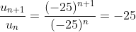 \frac{u_{n+1}}{u_n}=\frac{(-25)^{n+1}}{(-25)^n}=-25